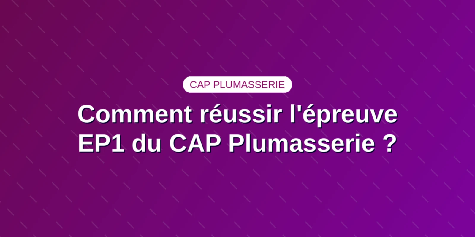 Comment réussir l'épreuve EP1 du CAP Plumasserie ? Couverture : Comment réussir l'épreuve EP1 du CAP Plumasserie ?