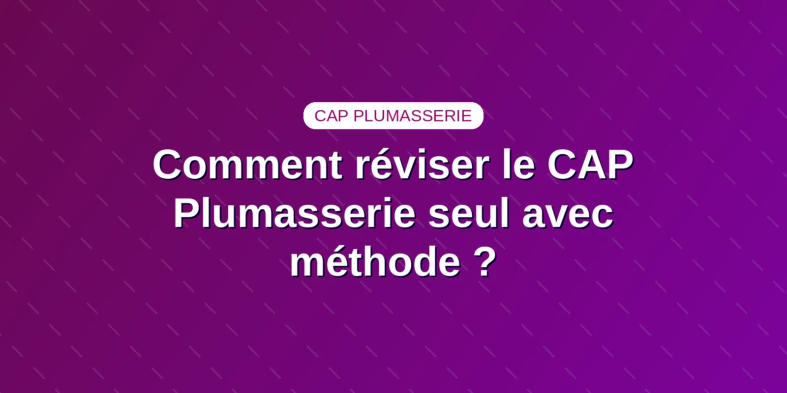 Comment réviser le CAP Plumasserie seul avec méthode ?